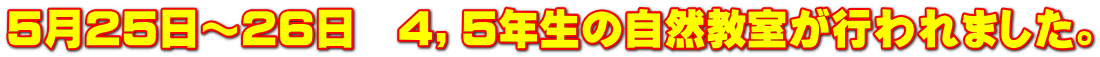 ５月２５日～２６日　４，５年生の自然教室が行われました。